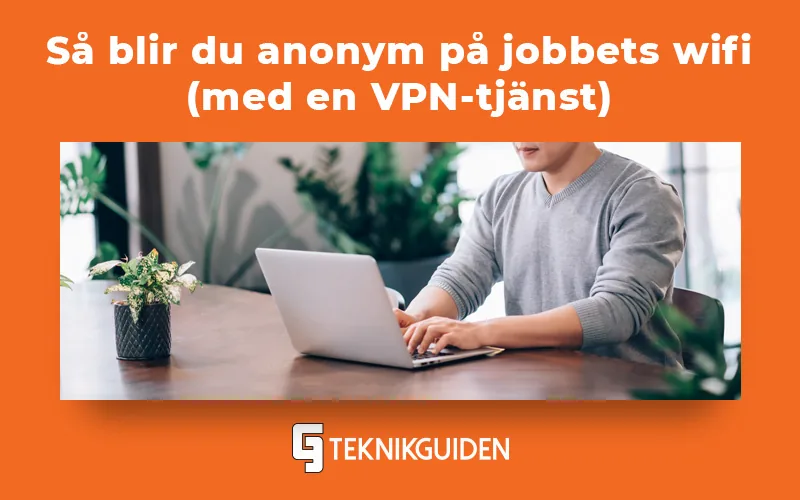 Så blir du anonym på arbetets wifi (guide!)