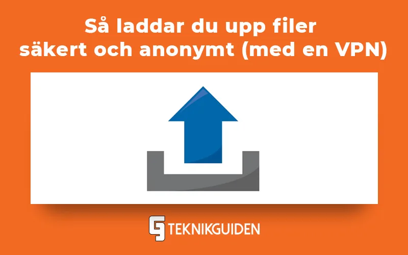 Så laddar du upp saker anonymt (med en VPN)!