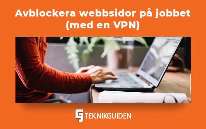 Avblockera låsta sidor på jobbets nätverk med en VPN!